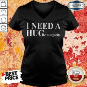 Funny I Need A HUGe Margarita V-neck