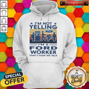 Funny I’m Not Yelling I’m A Ford Worker That’s How We Talk Vintage Hoodie