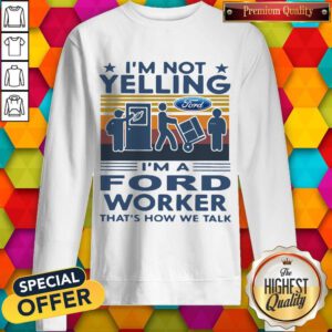 Funny I’m Not Yelling I’m A Ford Worker That’s How We Talk Vintage Sweatshirt