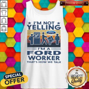 Funny I’m Not Yelling I’m A Ford Worker That’s How We Talk Vintage Tank Top