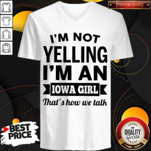 Funny I’m Not Yelling I’m An Iowa Girl That’s How We Talk V-neck