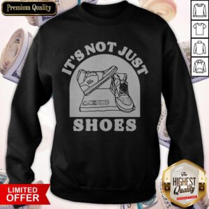 Funny It’s Not Just Shoes Sweatshirt