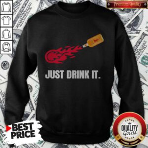 Funny Just Drink It Fireball Sweatshirt