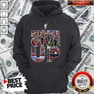 Funny Liverpool Football Club Never Give Up Hoodie