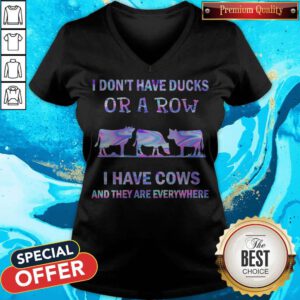 I Don’t Have Ducks Or A Row I Have Cows And They Are Everywhere V-neck