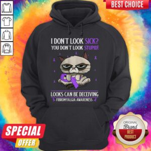 I Don’t Look Sick You Don’t Look Stupid Looks Can Be Deceiving Fibromyalgia Awareness Hoodie