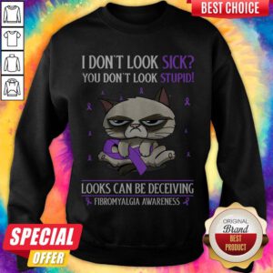 I Don’t Look Sick You Don’t Look Stupid Looks Can Be Deceiving Fibromyalgia Awareness Sweatshirt