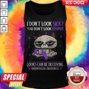 I Don’t Look Sick You Don’t Look Stupid Looks Can Be Deceiving Fibromyalgia Awareness Tank Top