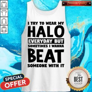 I Try To Wear My Halo Everyday But Sometimes I Wanna Beat Someone With It Tank Top