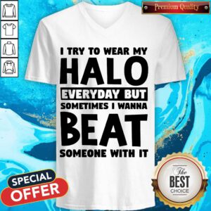 I Try To Wear My Halo Everyday But Sometimes I Wanna Beat Someone With It V-neck