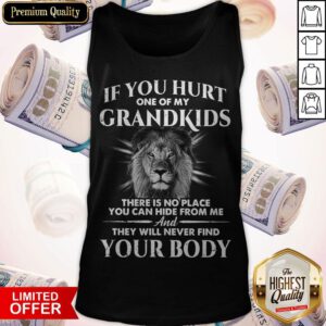 If You Hurt One Of My Grandkids There Is No Place You Can Hide From Me And They Will Never Find Your Body Tank Top