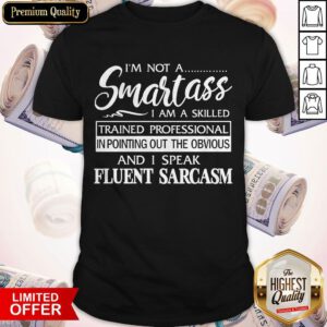 I'm Not A Smartass I Am A Skilled And I Speak Eluent Sarcasm Shirt