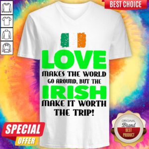 Ireland Flag Love Makes The World Go Around But Irish Make It Worth The Trip V-neck