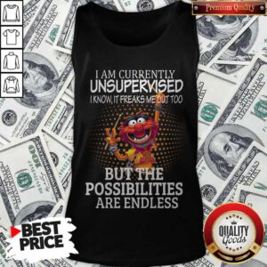 Muppets I Am Currently Unsupervised I Know It Freaks Me Out Too But The Possibilities Are Endless Tank Top