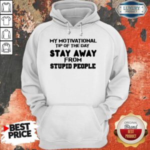 My Motivational Tip Of The Day Stay Away From Stupid People Hoodie