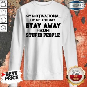 My Motivational Tip Of The Day Stay Away From Stupid People Sweatshirt