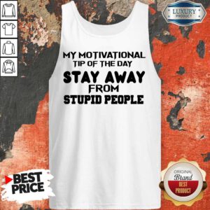 My Motivational Tip Of The Day Stay Away From Stupid People Tank Top