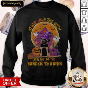 Never Mind The Witch Beware Of The Border Terrier Halloween Moon Sweatshirt