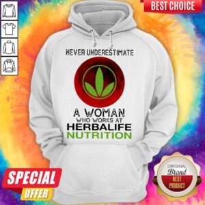 Never Underestimate A Woman Who Works At Herbalife Nutrition Hoodie