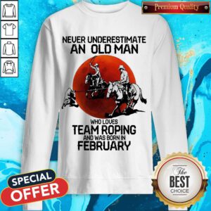 Never Underestimate An Old Man Who Loves Team Roping And Was Born In February Moon Sweatshirt