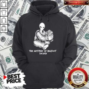 Nice Alien The Mystery Of Bigfoot Solved Hoodie