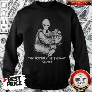 Nice Alien The Mystery Of Bigfoot Solved Sweatshirt