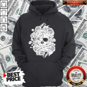 Nice Gardening If I Die Water My Plants Halloween Hoodie