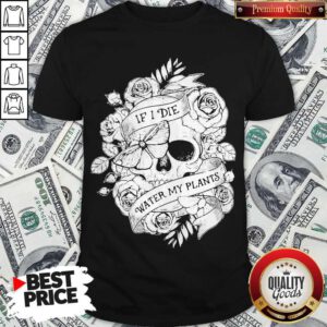 Nice Gardening If I Die Water My Plants Halloween Shirt