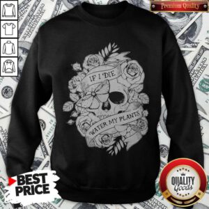 Nice Gardening If I Die Water My Plants Halloween Sweatshirt