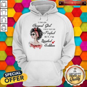 Nice I Am An August Girl I May Not Be Perfect But I'm Limited Edition Hoodie