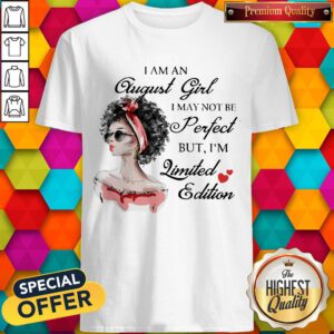 Nice I Am An August Girl I May Not Be Perfect But I'm Limited Edition Shirt