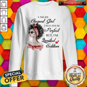 Nice I Am An August Girl I May Not Be Perfect But I'm Limited Edition Sweatshirt