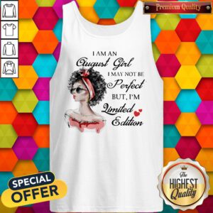 Nice I Am An August Girl I May Not Be Perfect But I'm Limited Edition Tank Top