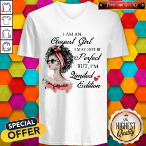 Nice I Am An August Girl I May Not Be Perfect But I'm Limited Edition V-neck