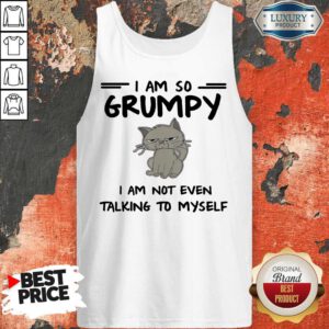 Nice I Am So Grumpy I Am Not Even Talking To Myself Tank Top