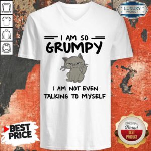 Nice I Am So Grumpy I Am Not Even Talking To Myself V-neck