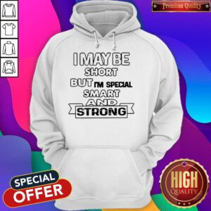 Nice I May Be Short But I'm Special Smart And Strong Hoodie