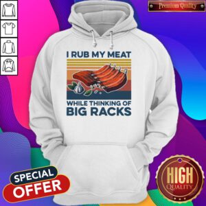 Nice I Rub My Meat While Thinking Of Big Racks Vintage Hoodie