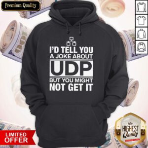 Nice I'd Tell You A Joke About UDP Hoodie
