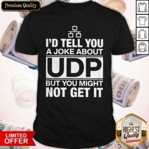 Nice I'd Tell You A Joke About UDP Shirt