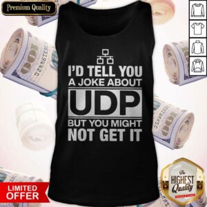 Nice I'd Tell You A Joke About UDP Tank Top