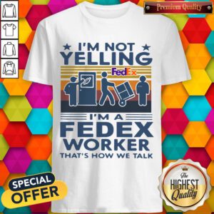 Nice I’m Not Yelling I’m A Fedex Worker That’s How We Talk Vintage Shirt