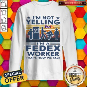 Nice I’m Not Yelling I’m A Fedex Worker That’s How We Talk Vintage Sweatshirt