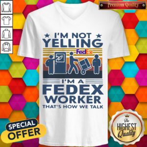 Nice I’m Not Yelling I’m A Fedex Worker That’s How We Talk Vintage V-neck