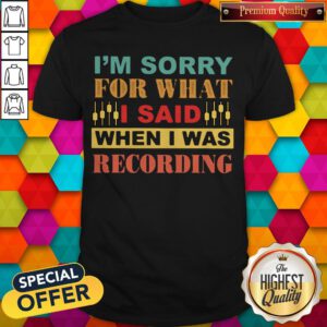 Nice I'm Sorry For What I Said When I Was Recording Vintage Shirt