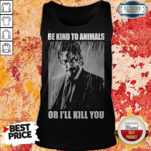 Nice John Wick Be Kind To Animals Or I’ll Kill You Tank Top