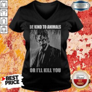 Nice John Wick Be Kind To Animals Or I’ll Kill You V-neck
