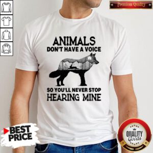 Nice Wolf Animal Don’t Have A Voice So You’ll Never Stop Hearing Mine Shirt