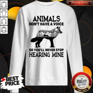 Nice Wolf Animal Don’t Have A Voice So You’ll Never Stop Hearing Mine Sweatshirt