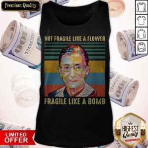 Notorious Rbg Not Fragile Like A Flower Fragile Like A Bomb Tank Top